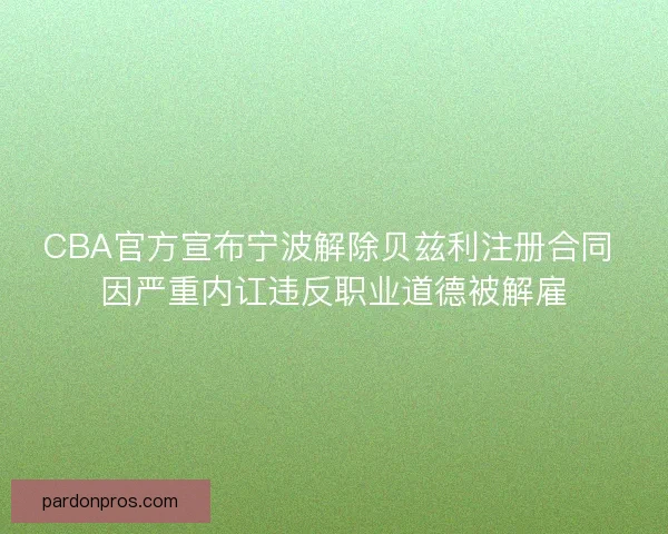 CBA官方宣布宁波解除贝兹利注册合同 因严重内讧违反职业道德被解雇
